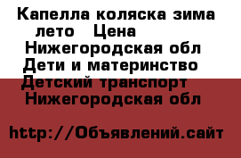 Капелла коляска зима-лето › Цена ­ 6 000 - Нижегородская обл. Дети и материнство » Детский транспорт   . Нижегородская обл.